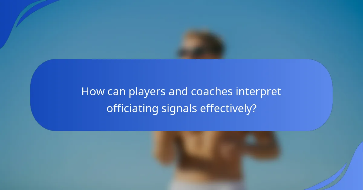 How can players and coaches interpret officiating signals effectively?
