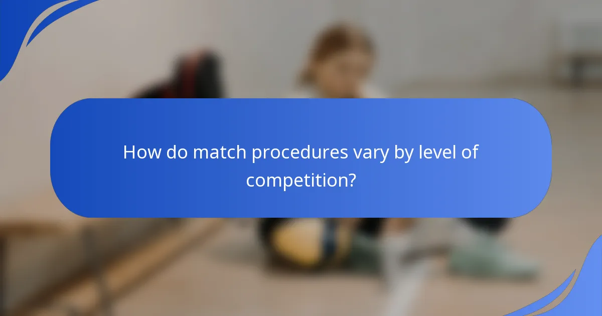 How do match procedures vary by level of competition?