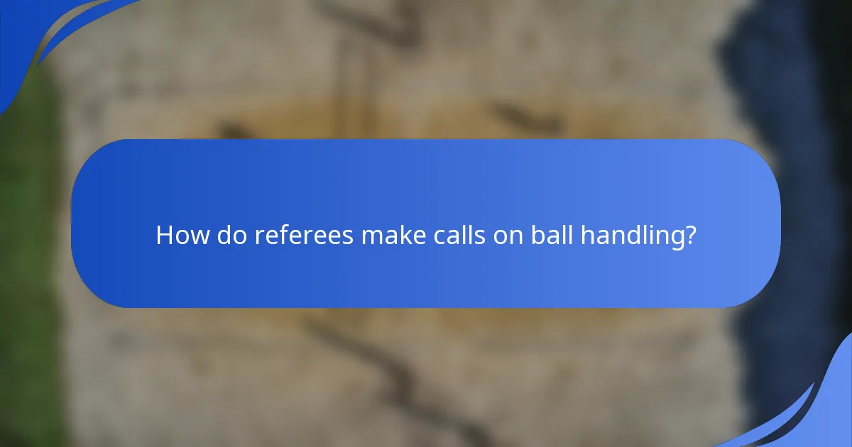 How do referees make calls on ball handling?