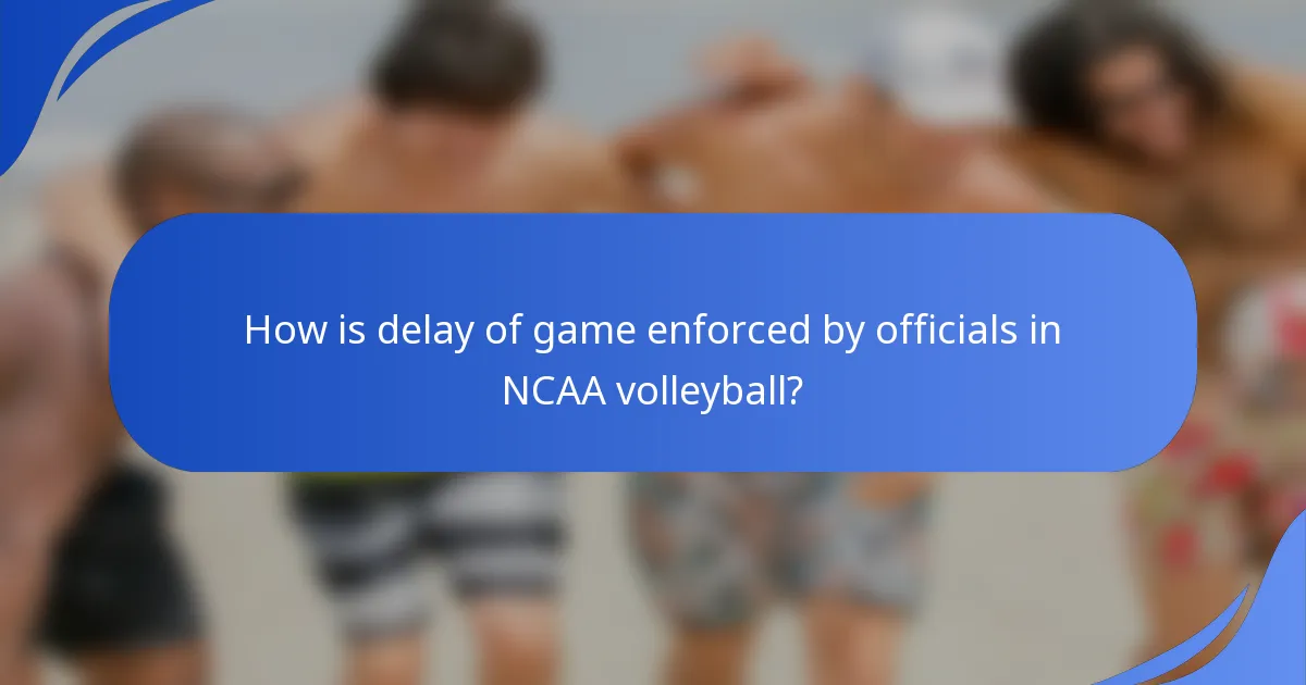 How is delay of game enforced by officials in NCAA volleyball?