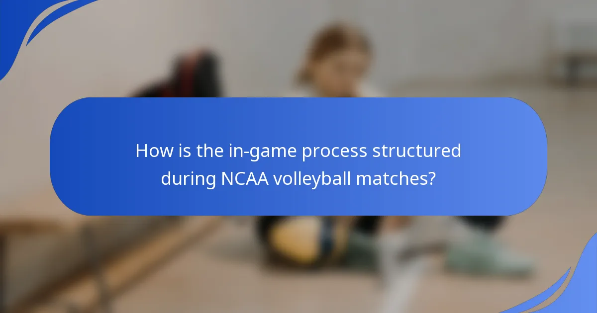 How is the in-game process structured during NCAA volleyball matches?