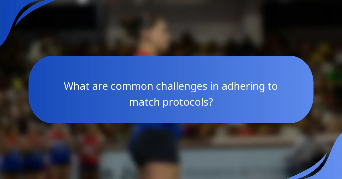What are common challenges in adhering to match protocols?