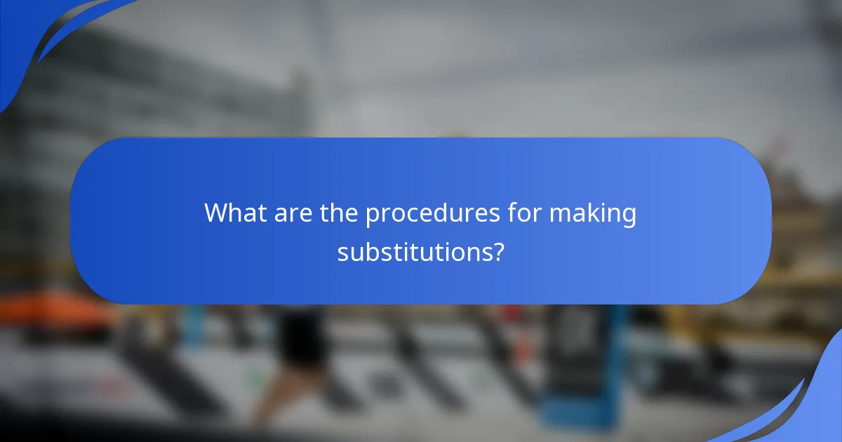 What are the procedures for making substitutions?