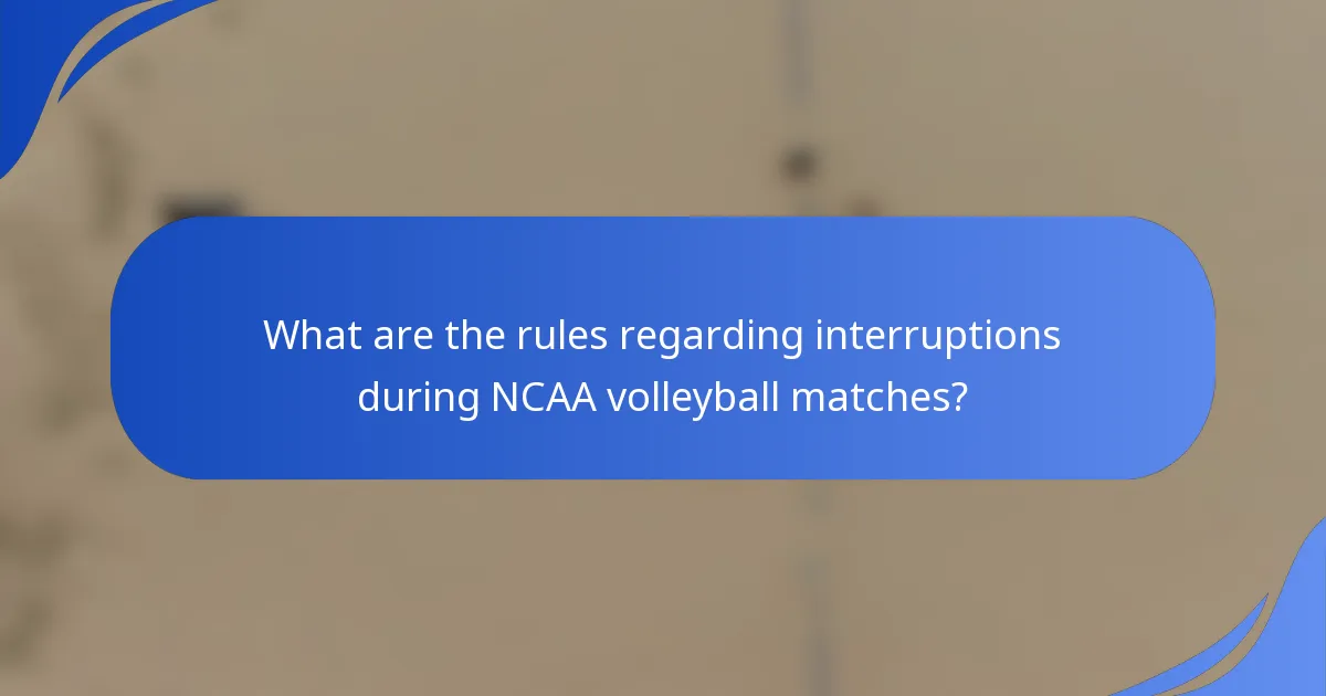 What are the rules regarding interruptions during NCAA volleyball matches?