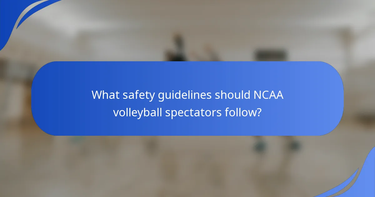 What safety guidelines should NCAA volleyball spectators follow?