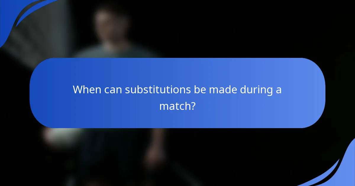 When can substitutions be made during a match?