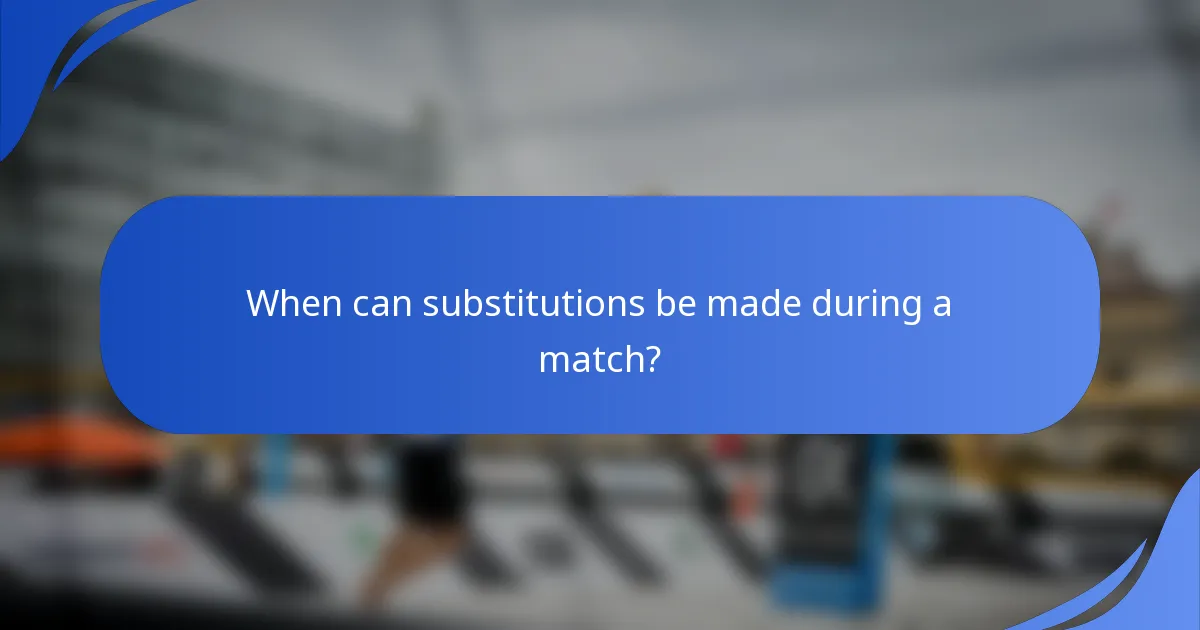 When can substitutions be made during a match?