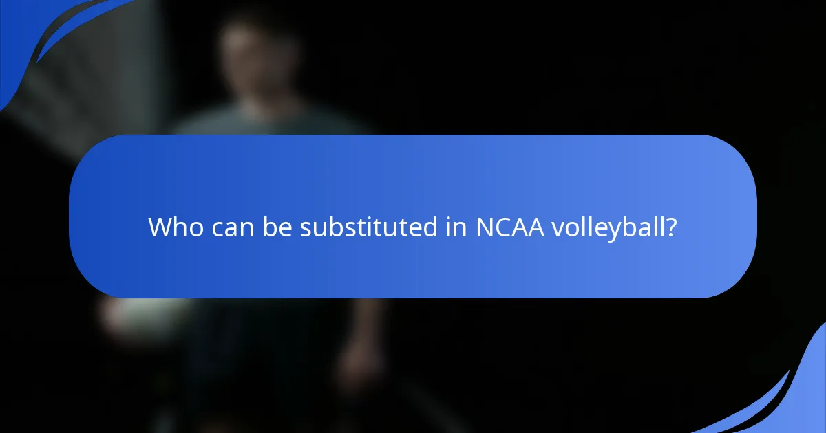 Who can be substituted in NCAA volleyball?